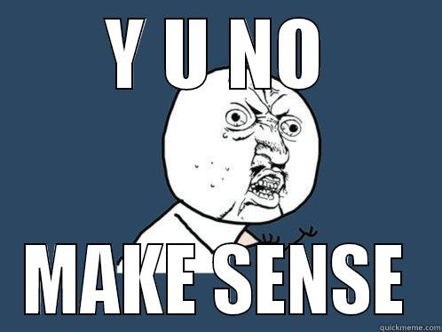 Y U NO MAKE SENSE Y U No