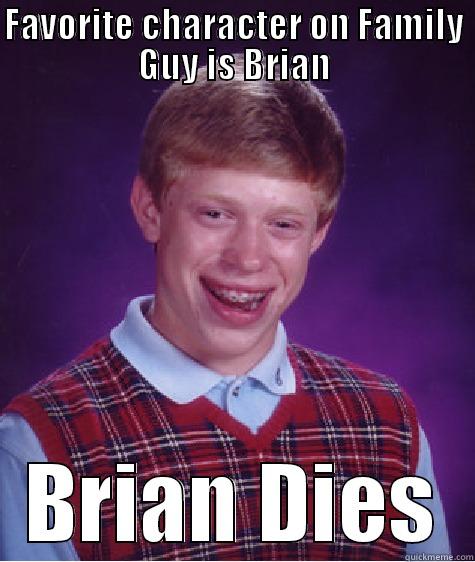 FAVORITE CHARACTER ON FAMILY GUY IS BRIAN BRIAN DIES Bad Luck Brian