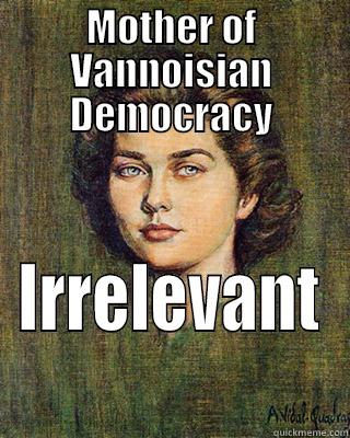 MOTHER OF VANNOISIAN DEMOCRACY IRRELEVANT Misc