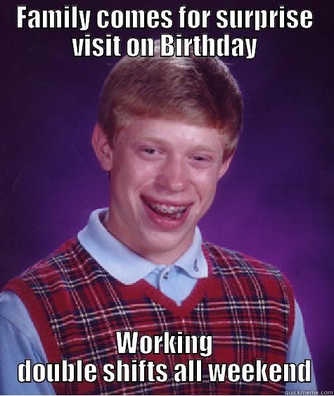 Bad luck - FAMILY COMES FOR SURPRISE VISIT ON BIRTHDAY WORKING DOUBLE SHIFTS ALL WEEKEND Bad Luck Brian