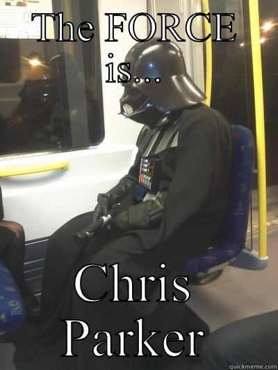 Luke you must know by now!!! - THE FORCE IS... CHRIS PARKER Sad Vader