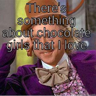 THERE'S SOMETHING ABOUT CHOCOLATE GIRLS THAT I LOVE  Creepy Wonka