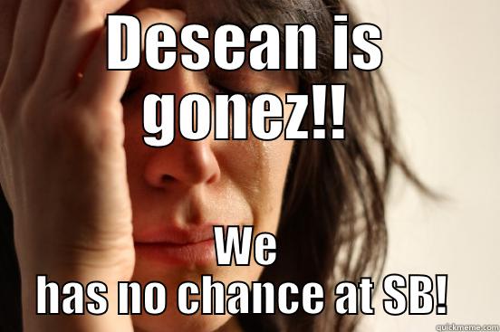 DESEAN IS GONEZ!! WE HAS NO CHANCE AT SB!  First World Problems