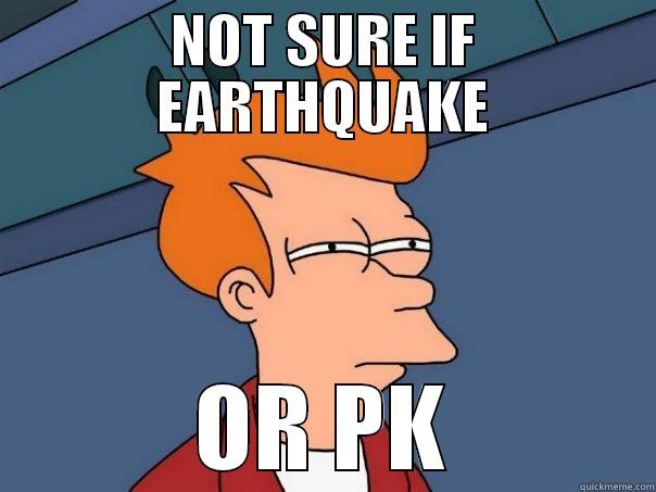 NOT SURE IF EARTHQUAKE OR PK Futurama Fry