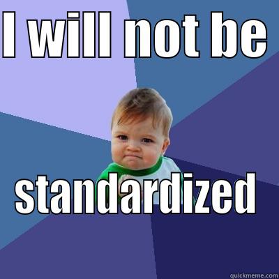 I WILL NOT BE  STANDARDIZED Success Kid
