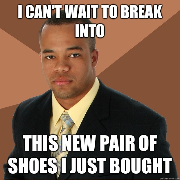 I can't wait to break into This new pair of shoes I just bought  Successful Black Man