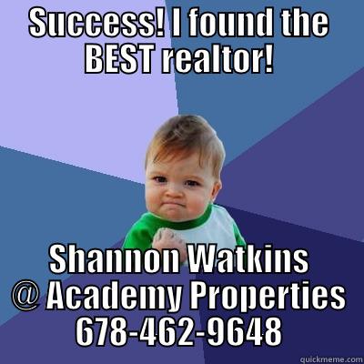 SUCCESS! I FOUND THE BEST REALTOR! SHANNON WATKINS @ ACADEMY PROPERTIES 678-462-9648 Success Kid