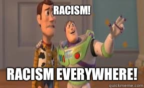 Racism! Racism everywhere!  