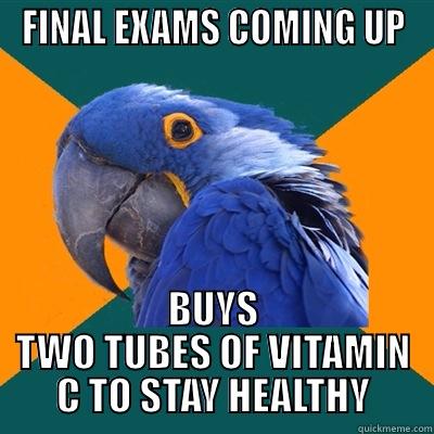 FINAL EXAMS COMING UP BUYS TWO TUBES OF VITAMIN C TO STAY HEALTHY Paranoid Parrot