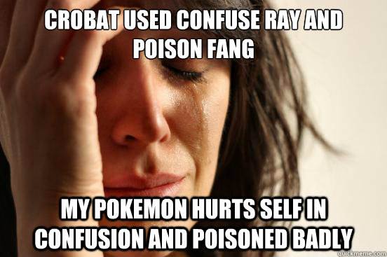 Crobat used confuse ray and poison fang My pokemon hurts self in confusion and poisoned badly  First World Problems