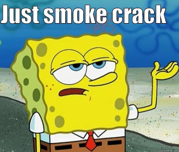 lol smoke cracky - JUST SMOKE CRACK     Tough Spongebob