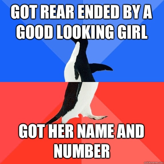 Got rear ended by a good looking girl Got her name and Number  Socially Awkward Awesome Penguin