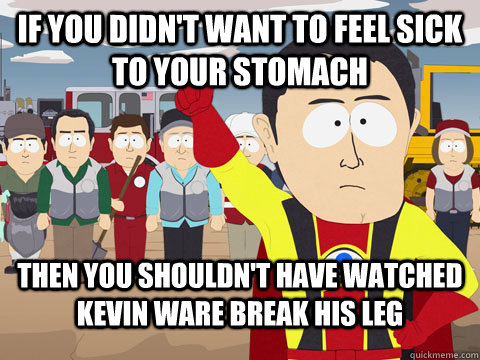 If you didn't want to feel sick to your stomach then You shouldn't have watched kevin ware break his leg  Captian Hindsight