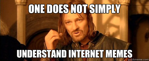 One does not simply understand internet memes  One Does Not Simply