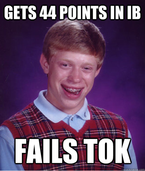 gets 44 points in ib fails tok  Bad Luck Brian