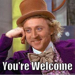 The MOST condescending -    YOU'RE WELCOME Condescending Wonka