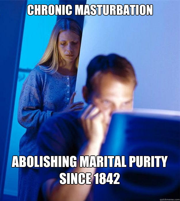 chronic masturbation abolishing marital purity since 1842  Redditors Wife