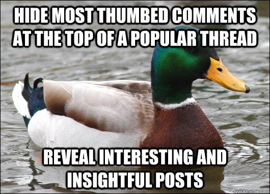 Hide most thumbed comments at the top of a popular thread Reveal interesting and insightful posts  Actual Advice Mallard