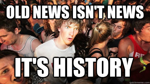 Old news isn't news it's history   Sudden Clarity Clarence