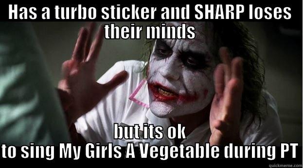 Fort Hood Sharp - HAS A TURBO STICKER AND SHARP LOSES THEIR MINDS BUT ITS OK TO SING MY GIRLS A VEGETABLE DURING PT Joker Mind Loss