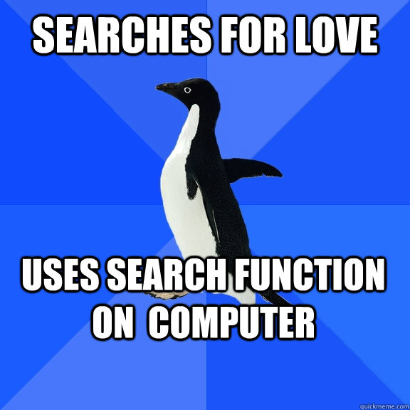 Searches for love Uses search function on  computer    Socially Awkward Penguin