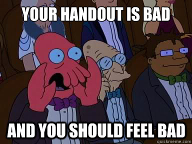 your handout is bad And you should feel bad  X is bad and you should feel bad