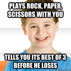 Plays rock, paper, scissors with you tells you its best of 3 before he loses  Good Kid Greg