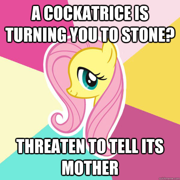 A cockatrice is turning you to stone? Threaten to tell its mother  Fluttershy