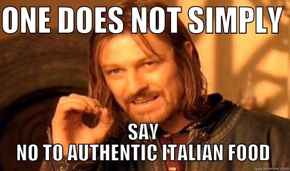 ONE DOES NOT SIMPLY  SAY NO TO AUTHENTIC ITALIAN FOOD One Does Not Simply