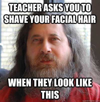 Teacher asks you to shave your facial hair When they look like this - Teacher asks you to shave your facial hair When they look like this  Scumbag Unix Beard