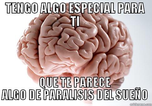 Un regalito - TENGO ALGO ESPECIAL PARA TI QUE TE PARECE ALGO DE PARALISIS DEL SUEÑO Scumbag Brain