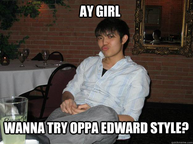 Ay Girl wanna try oppa edward style? - Ay Girl wanna try oppa edward style?  Ready Eddy