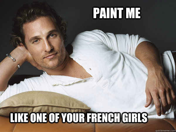 Paint me Like one of your french girls - Paint me Like one of your french girls  Matthew...paint me