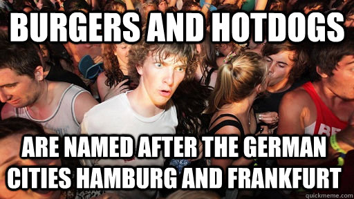 burgers and hotdogs are named after the german cities hamburg and frankfurt  Sudden Clarity Clarence