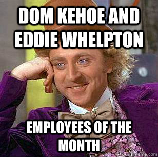 Dom kehoe and eddie whelpton employees of the month - Dom kehoe and eddie whelpton employees of the month  Condescending Wonka