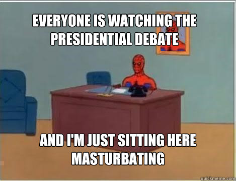 everyone is watching the presidential debate And I'm just sitting here masturbating  Spiderman