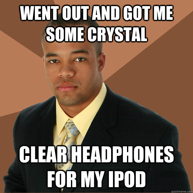 went out and got me some crystal clear headphones for my ipod - went out and got me some crystal clear headphones for my ipod  Successful Black Man