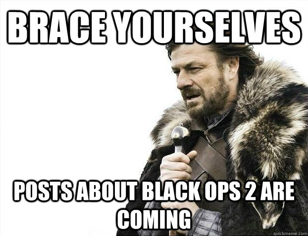 Brace Yourselves Posts about Black Ops 2 Are coming  BRACEYOSELVES