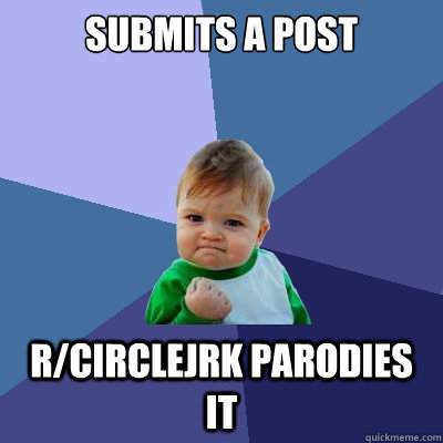 submits a post r/circlejrk parodies it  Success Kid