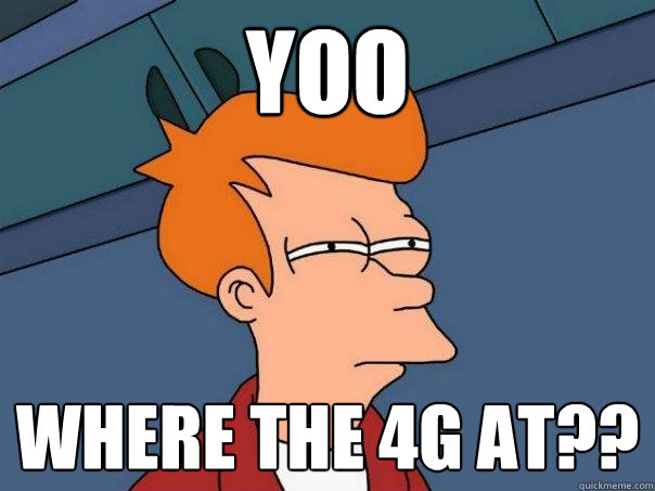 YOO Where the 4g at??  Futurama Fry