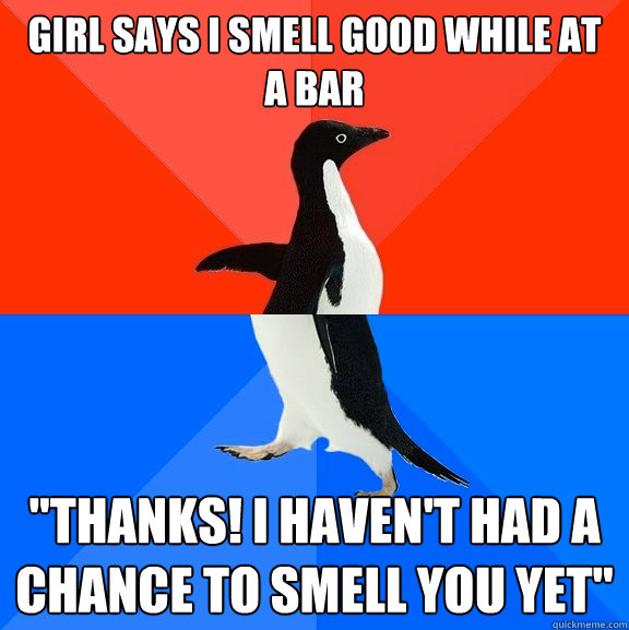 Girl says I smell good while at a bar 