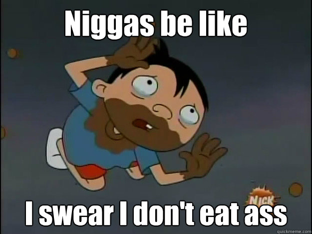 Niggas be like I swear I don't eat ass - Niggas be like I swear I don't eat ass  Chocolate Boy