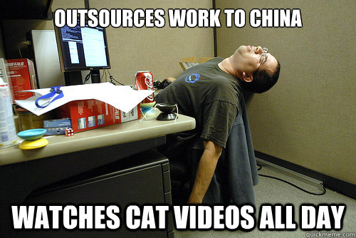 Outsources work to China Watches cat videos all day  Lazy Office Worker