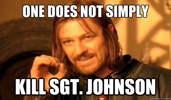 One Does Not Simply Kill Sgt. Johnson  Boromir