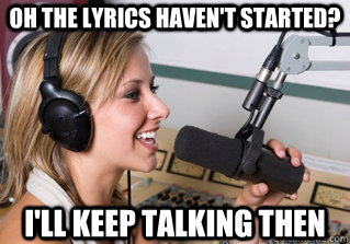 Oh the lyrics haven't started? I'll keep talking then  scumbag radio dj