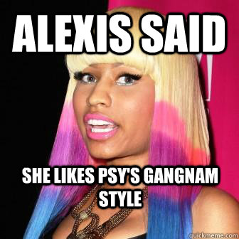 alexis said she likes PSY's gangnam style  - alexis said she likes PSY's gangnam style   nicki and alexis