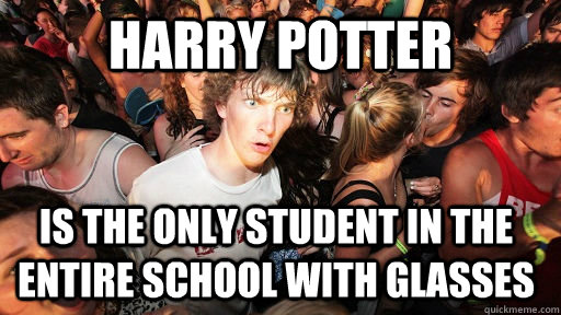 harry potter is the only student in the entire school with glasses  Sudden Clarity Clarence