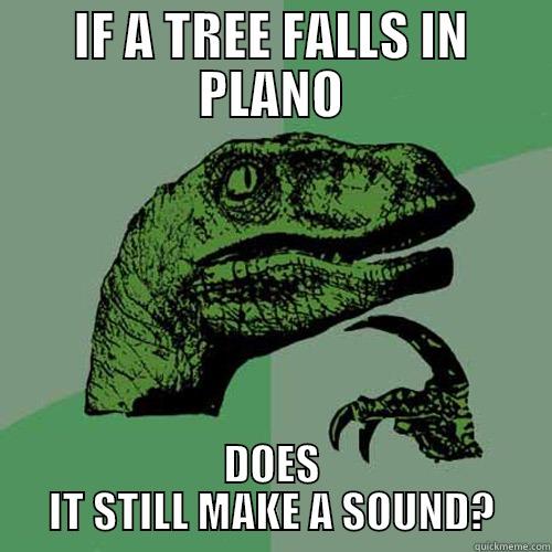 IF A TREE FALLS IN PLANO DOES IT STILL MAKE A SOUND? Philosoraptor