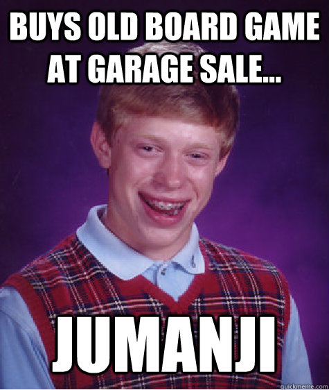 Buys old board game at garage sale... jumanji  Bad Luck Brian