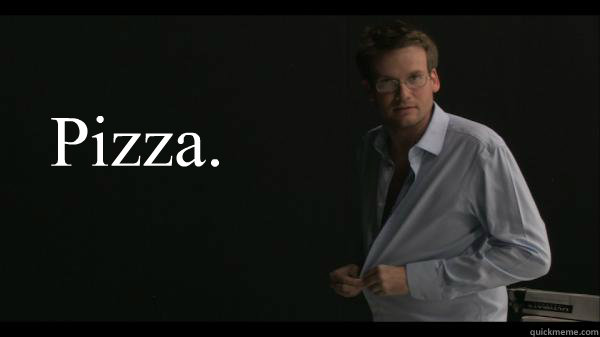 Pizza.  Sexy John Green